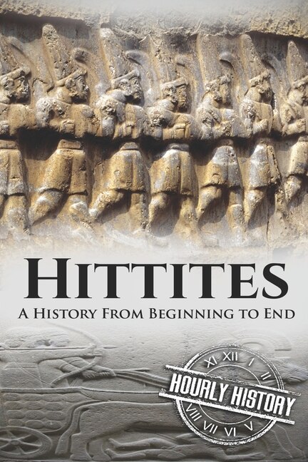 Hittites: A History from Beginning to End