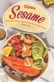 Open Sesame!: Tempting Tahini Recipes - Sweet and Savory Meals, Snacks, and Treats