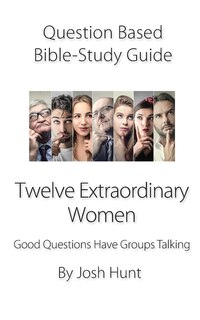 Couverture_Question-Based Bible Study Guide -- Twelve Extraordinary Women