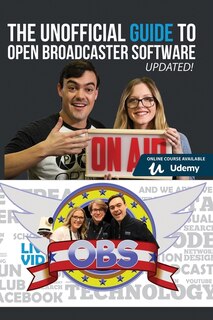 The Unofficial Guide to Open Broadcaster Software: OBS: The World's Most Popular Free Live-Streaming Application