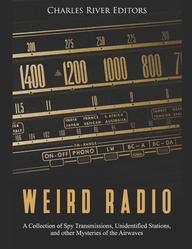 Weird Radio: A Collection of Spy Transmissions, Unidentified Stations, and other Mysteries of the Airwaves