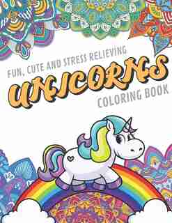 Fun Cute And Stress Relieving Unicorns Coloring Book: Find Relaxation And Mindfulness By Coloring the Stress Away With Our Beautiful Black and White Magical Unicorn and Mandala Color Pages For All Ages. Perfect Gag Gift or Birthday Present or Holidays by Originalcoloringpages Com Publishing