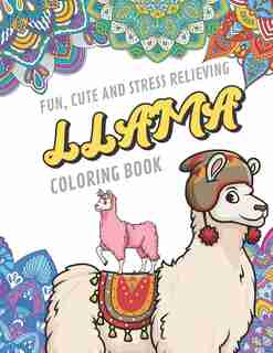 Fun Cute And Stress Relieving Llama Coloring Book: Find Relaxation And Mindfulness By Coloring the Stress Away With Beautiful Black and White Llama Cartoon Characters and Mandala Color Pages For All Ages. Perfect Gag Gift Birthday Present or Holidays by Originalcoloringpages Com Publishing