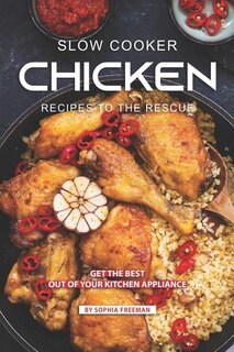 Slow Cooker Chicken Recipes to the Rescue: Get the Best out of your Kitchen Appliance