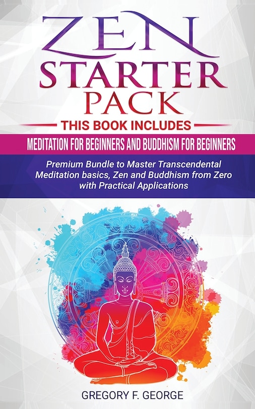 Zen: Starter Pack 2 Books in 1: Meditation for Beginners and Buddhism for Beginners - Premium Bundle to Master Transcendental Meditation basics, Zen and Buddhism from Zero with Practical Applications