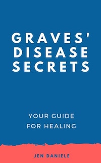 Graves' Disease Secrets: Your Guide for Healing