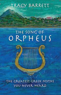 The Song of Orpheus: The Greatest Greek Myths You Never Heard