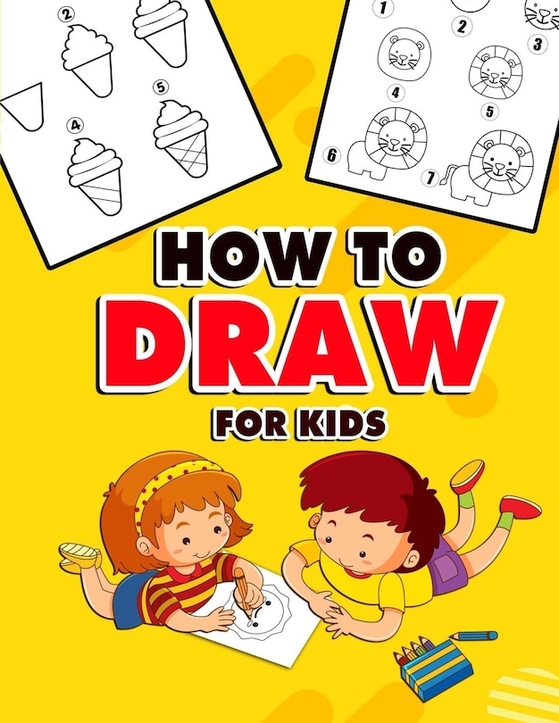 How to Draw for Kids: A Fun And Easy Step By Step Learn Drawing Book! (Step-by-Step Drawing Books)