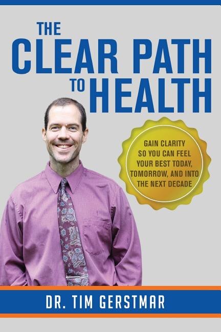 The Clear Path to Health: Gain Clarity So You Can Feel Your Best Today, Tomorrow, and Into The Next Decade