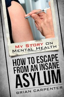 How to Escape an Insane Asylum: My Story on Mental Health