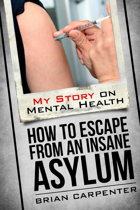 How to Escape an Insane Asylum: My Story on Mental Health