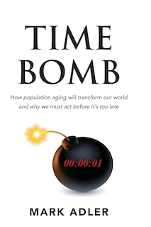 Time Bomb: How the Aging Population Will Transform Our World and Why We Must Act Before It's Too Late