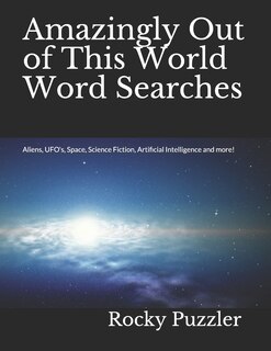 Amazingly Out of This World Word Searches: Aliens, UFO's, Space, Science Fiction, Artificial Intelligence and more!
