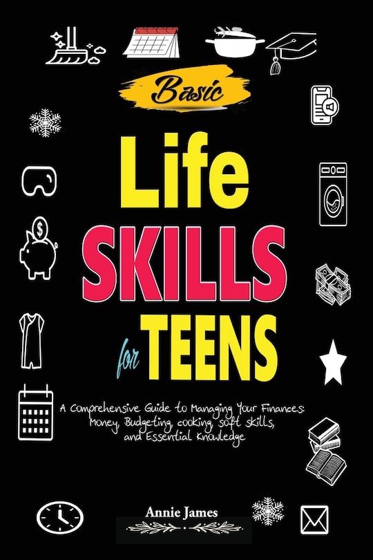 Basic Lifeskills for Teens: A Comprehensive Guide to Managing Your Finances, Money, Budgeting, Cooking, Soft skills, and mental Knowledge