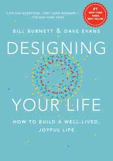 Designing Your Life: How To Build A Well-lived, Joyful Life by Bill Burnett