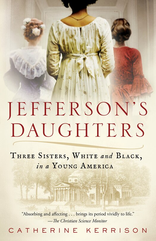 Jefferson's Daughters: Three Sisters, White And Black, In A Young America