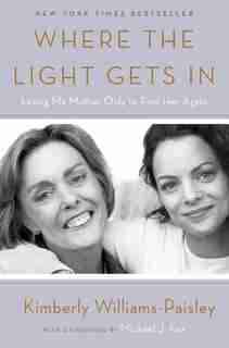 Where The Light Gets In: Losing My Mother Only To Find Her Again by Kimberly Williams-Paisley