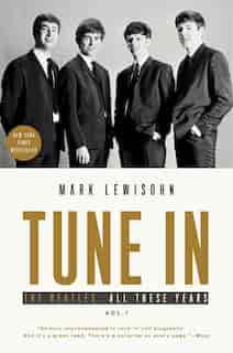 Tune In: The Beatles: All These Years by Mark Lewisohn