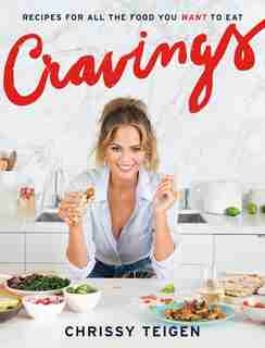 Cravings: Recipes For All The Food You Want To Eat: A Cookbook by Chrissy Teigen