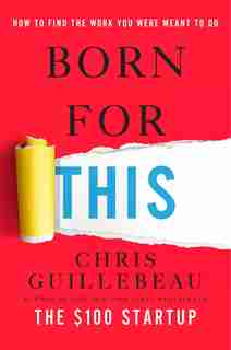 Born For This: How To Find The Work You Were Meant To Do by Chris Guillebeau