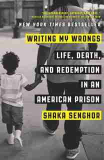 Writing My Wrongs: Life, Death, And Redemption In An American Prison by Shaka Senghor