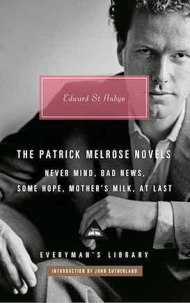 The Patrick Melrose Novels: Never Mind, Bad News, Some Hope, Mother's Milk, At Last