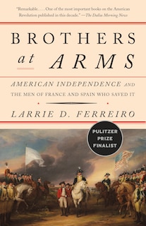 Brothers At Arms: American Independence And The Men Of France And Spain Who Saved It