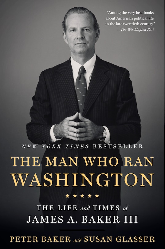 The Man Who Ran Washington: The Life And Times Of James A. Baker Iii