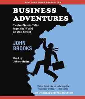 Business Adventures: Twelve Classic Tales From The World Of Wall Street by John Brooks