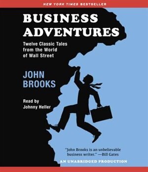 Business Adventures: Twelve Classic Tales From The World Of Wall Street by John Brooks