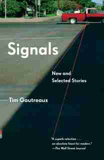 Signals: New And Selected Stories by Tim Gautreaux