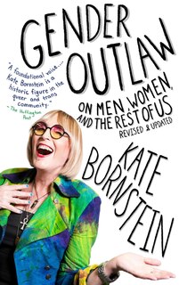 Gender Outlaw: On Men, Women, And The Rest Of Us