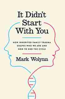 It Didn't Start With You: How Inherited Family Trauma Shapes Who We Are And How To End The Cycle by Mark Wolynn