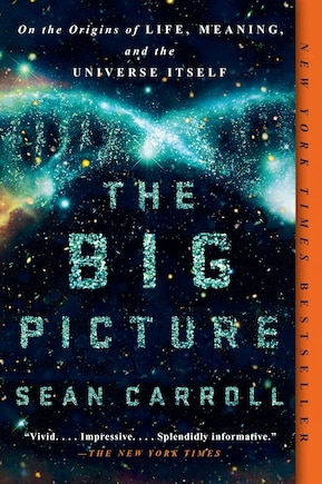 The Big Picture: On The Origins Of Life, Meaning, And The Universe Itself