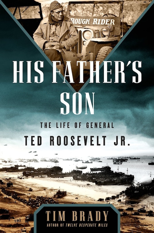 His Father's Son: The Life Of General Ted Roosevelt, Jr.