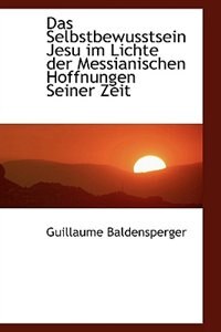 Das Selbstbewusstsein Jesu im Lichte der Messianischen Hoffnungen Seiner Zeit