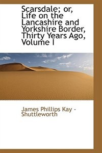 Couverture_Scarsdale; or, Life on the Lancashire and Yorkshire Border, Thirty Years Ago, Volume I