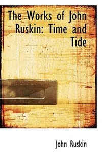 The Works of John Ruskin: Time and Tide