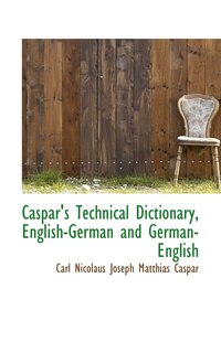 Caspar's Technical Dictionary, English German and German English