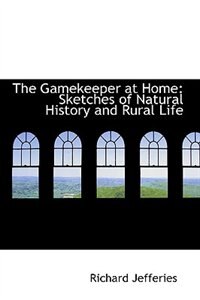 The Gamekeeper at Home: Sketches of Natural History and Rural Life