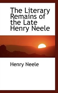 Front cover_The Literary Remains of the Late Henry Neele