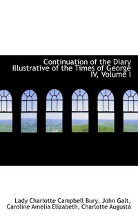 Couverture_Continuation of the Diary Illustrative of the Times of George IV, Volume I