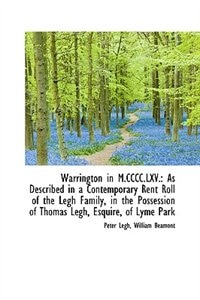 Warrington in M.CCCC.LXV.: As Described in a Contemporary Rent Roll of the Legh Family, in the Posse