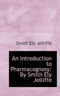 An Introduction to Pharmacognosy by Smith Ely Jelliffe