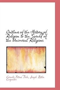 Outlines of the History of Religion to the Spread of the Universal Religions