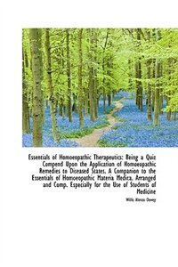 Essentials of Homoeopathic Therapeutics: Being a Quiz Compend Upon the Application of Homoeopathic R
