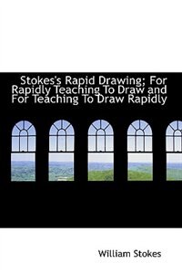 Front cover_Stokes's Rapid Drawing; For Rapidly Teaching To Draw and For Teaching To Draw Rapidly