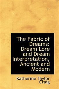 The Fabric of Dreams: Dream Lore and Dream Interpretation, Ancient and Modern