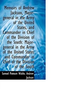 Memoirs of Andrew Jackson, Major-general in the Army of the United States, and Commander in Chief of