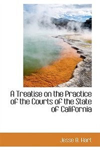 Front cover_A Treatise on the Practice of the Courts of the State of California